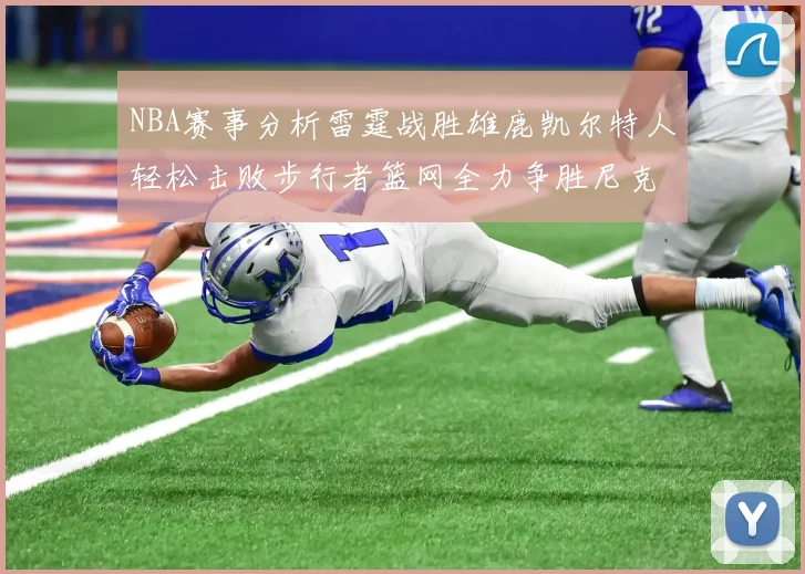 NBA赛事分析雷霆战胜雄鹿凯尔特人轻松击败步行者篮网全力争胜尼克斯